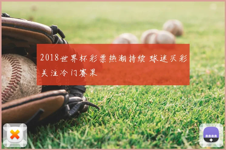 2018世界杯彩票热潮持续 球迷买彩关注冷门赛果