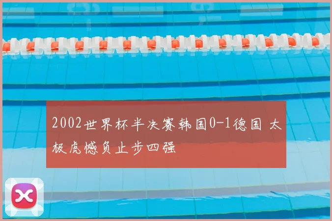 2002世界杯半决赛韩国0-1德国 太极虎憾负止步四强