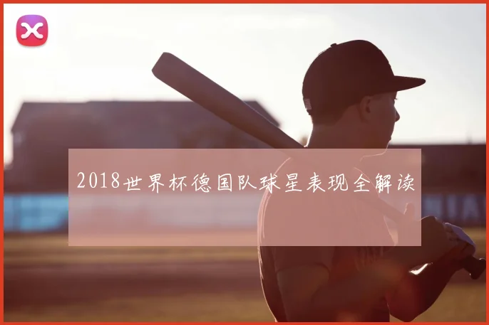 2018世界杯德国队球星表现全解读