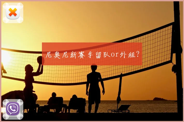 尼奥尼新赛季留队or外租?