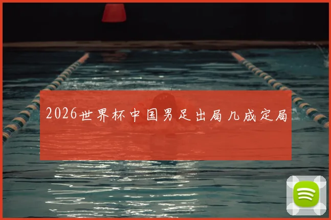 2026世界杯中国男足出局几成定局