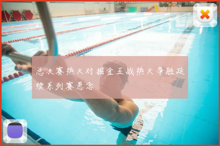 总决赛热火对掘金五战热火争胜延续系列赛悬念