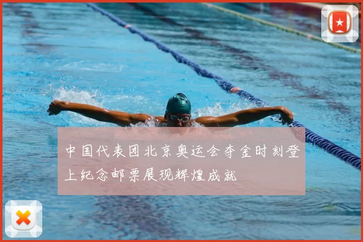 中国代表团北京奥运会夺金时刻登上纪念邮票展现辉煌成就