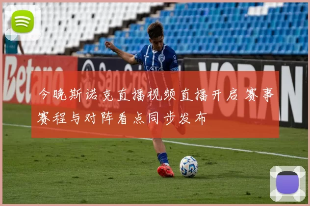 今晚斯诺克直播视频直播开启 赛事赛程与对阵看点同步发布