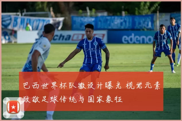 巴西世界杯队徽设计曝光 视觉元素致敬足球传统与国家象征