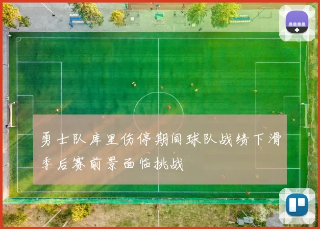 勇士队库里伤停期间球队战绩下滑季后赛前景面临挑战