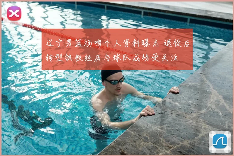 辽宁男篮杨鸣个人资料曝光 退役后转型执教经历与球队成绩受关注