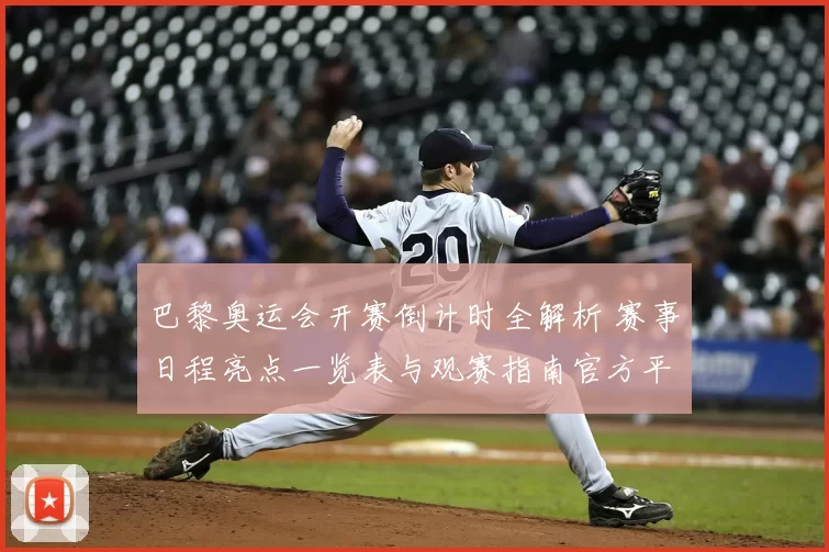 巴黎奥运会开赛倒计时全解析 赛事日程亮点一览表与观赛指南官方平台